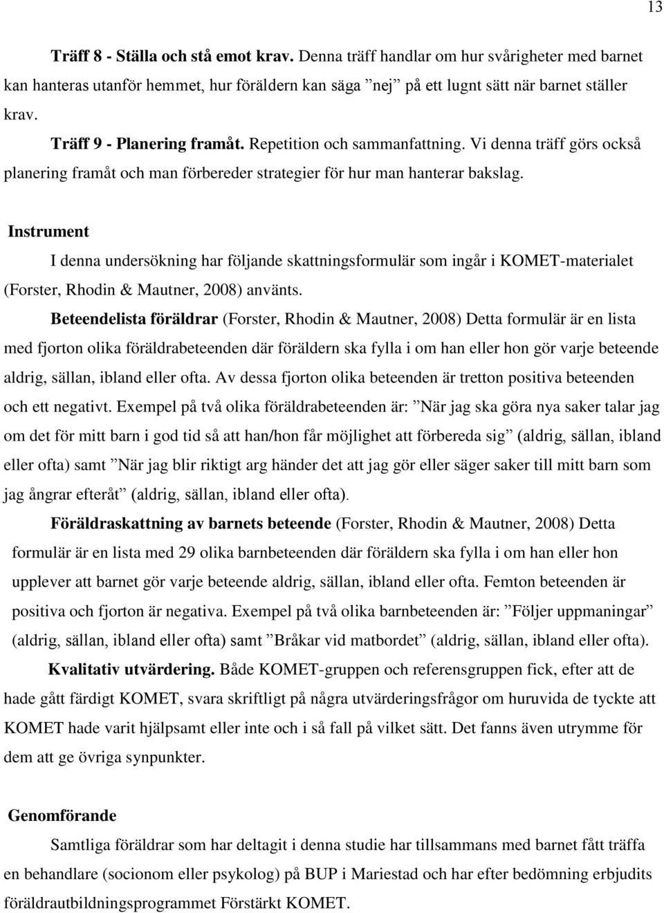 Instrument I denna undersökning har följande skattningsformulär som ingår i KOMET-materialet (Forster, Rhodin & Mautner, 2008) använts.