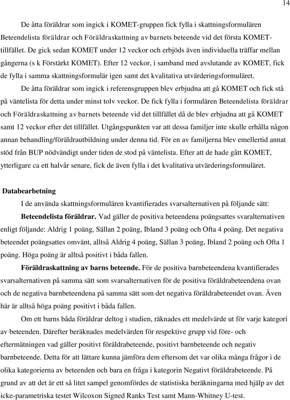 Efter 12 veckor, i samband med avslutande av KOMET, fick de fylla i samma skattningsformulär igen samt det kvalitativa utvärderingsformuläret.