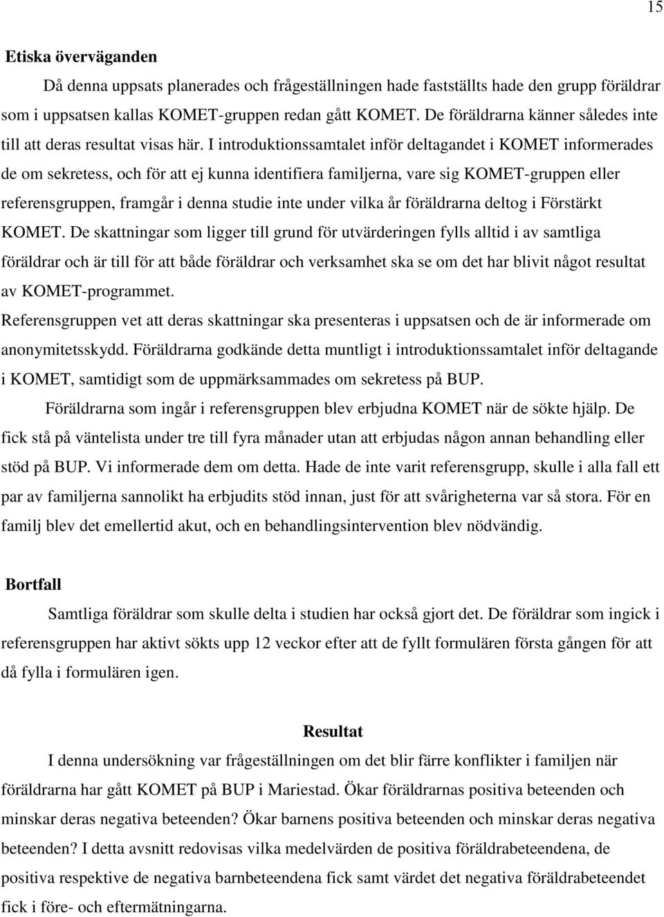 I introduktionssamtalet inför deltagandet i KOMET informerades de om sekretess, och för att ej kunna identifiera familjerna, vare sig KOMET-gruppen eller referensgruppen, framgår i denna studie inte