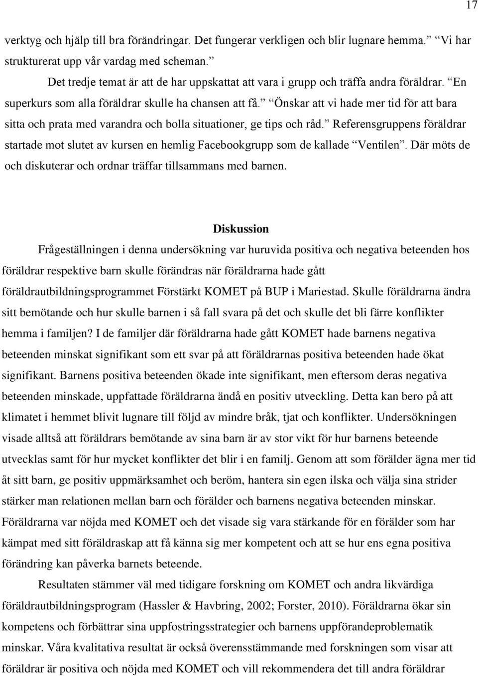 Önskar att vi hade mer tid för att bara sitta och prata med varandra och bolla situationer, ge tips och råd.