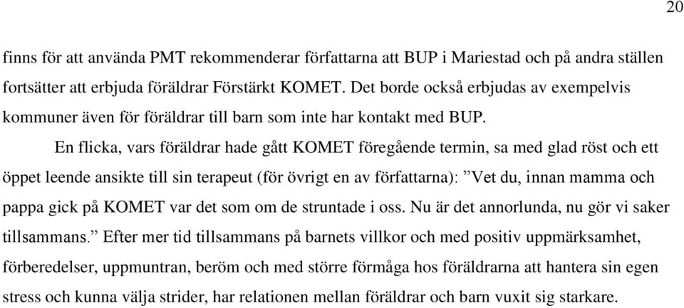 En flicka, vars föräldrar hade gått KOMET föregående termin, sa med glad röst och ett öppet leende ansikte till sin terapeut (för övrigt en av författarna): Vet du, innan mamma och pappa gick på