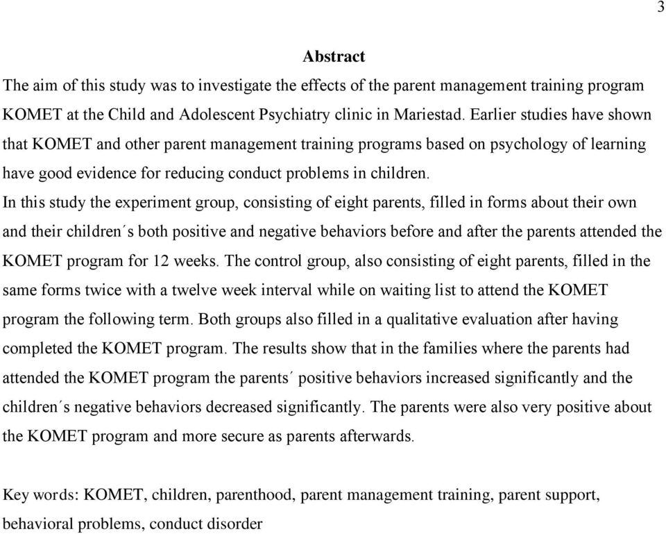 In this study the experiment group, consisting of eight parents, filled in forms about their own and their children s both positive and negative behaviors before and after the parents attended the