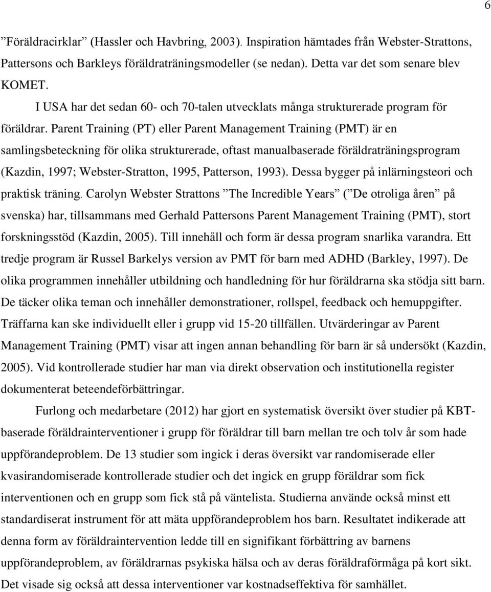 Parent Training (PT) eller Parent Management Training (PMT) är en samlingsbeteckning för olika strukturerade, oftast manualbaserade föräldraträningsprogram (Kazdin, 1997; Webster-Stratton, 1995,