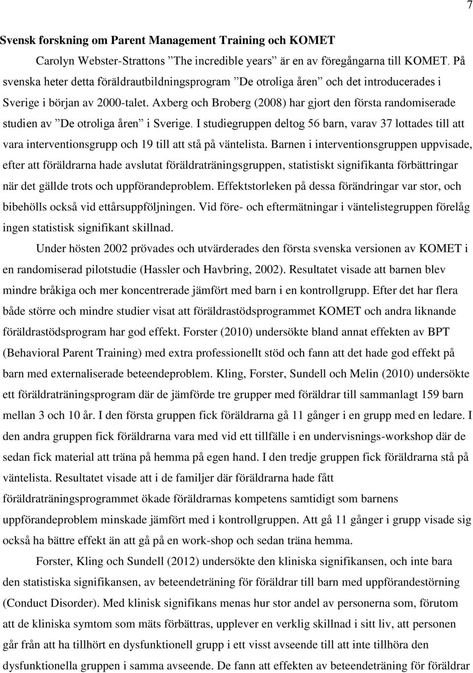 Axberg och Broberg (2008) har gjort den första randomiserade studien av De otroliga åren i Sverige.