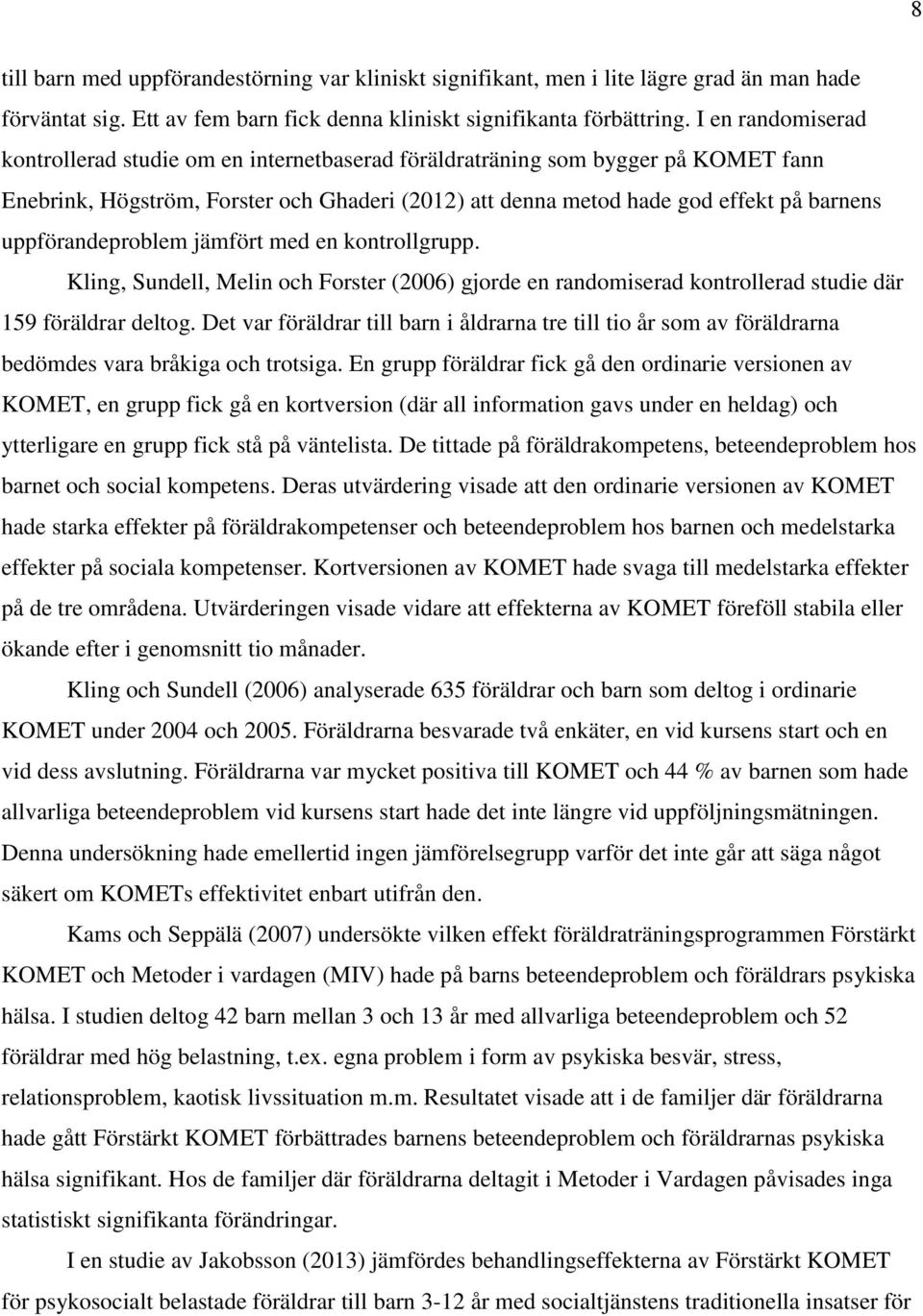 uppförandeproblem jämfört med en kontrollgrupp. Kling, Sundell, Melin och Forster (2006) gjorde en randomiserad kontrollerad studie där 159 föräldrar deltog.