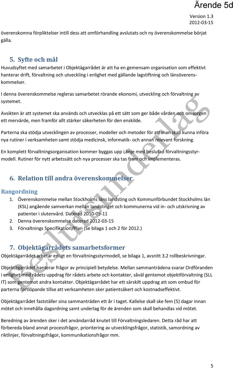 länsöverenskommelser. I denna överenskommelse regleras samarbetet rörande ekonomi, utveckling och förvaltning av systemet.