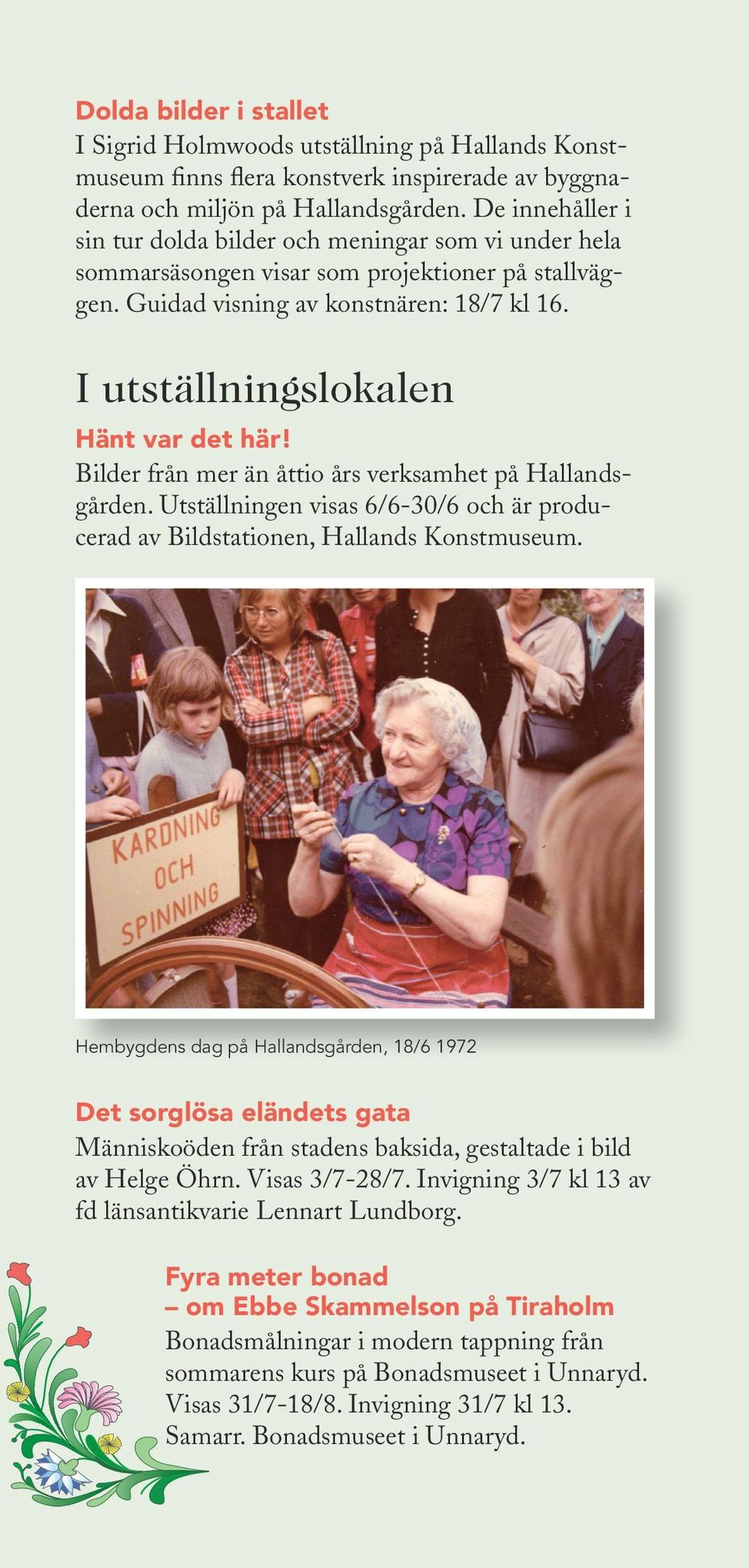I utställningslokalen Hänt var det här! Bilder från mer än åttio års verksamhet på Hallandsgården. Utställningen visas 6/6-30/6 och är producerad av Bildstationen, Hallands Konstmuseum.