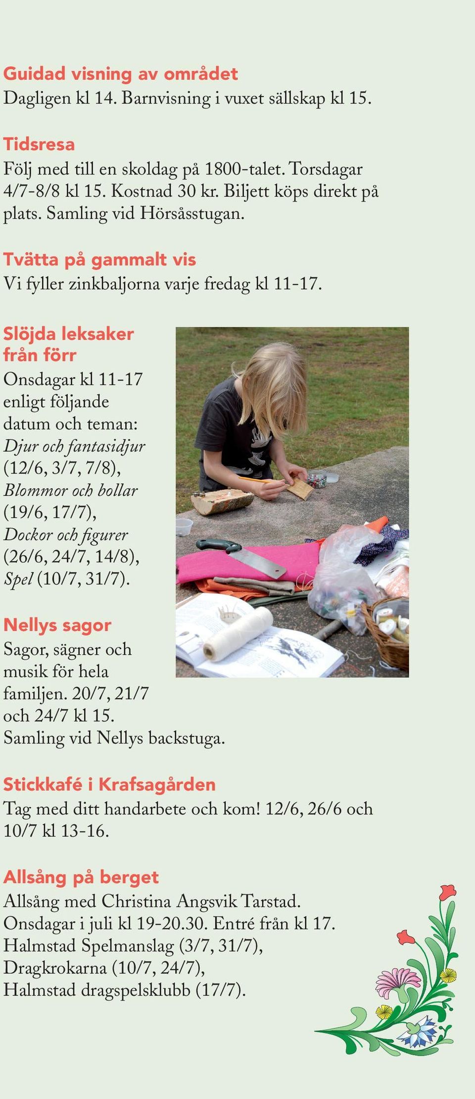 Slöjda leksaker från förr Onsdagar kl 11-17 enligt följande datum och teman: Djur och fantasidjur (12/6, 3/7, 7/8), Blommor och bollar (19/6, 17/7), Dockor och figurer (26/6, 24/7, 14/8), Spel (10/7,