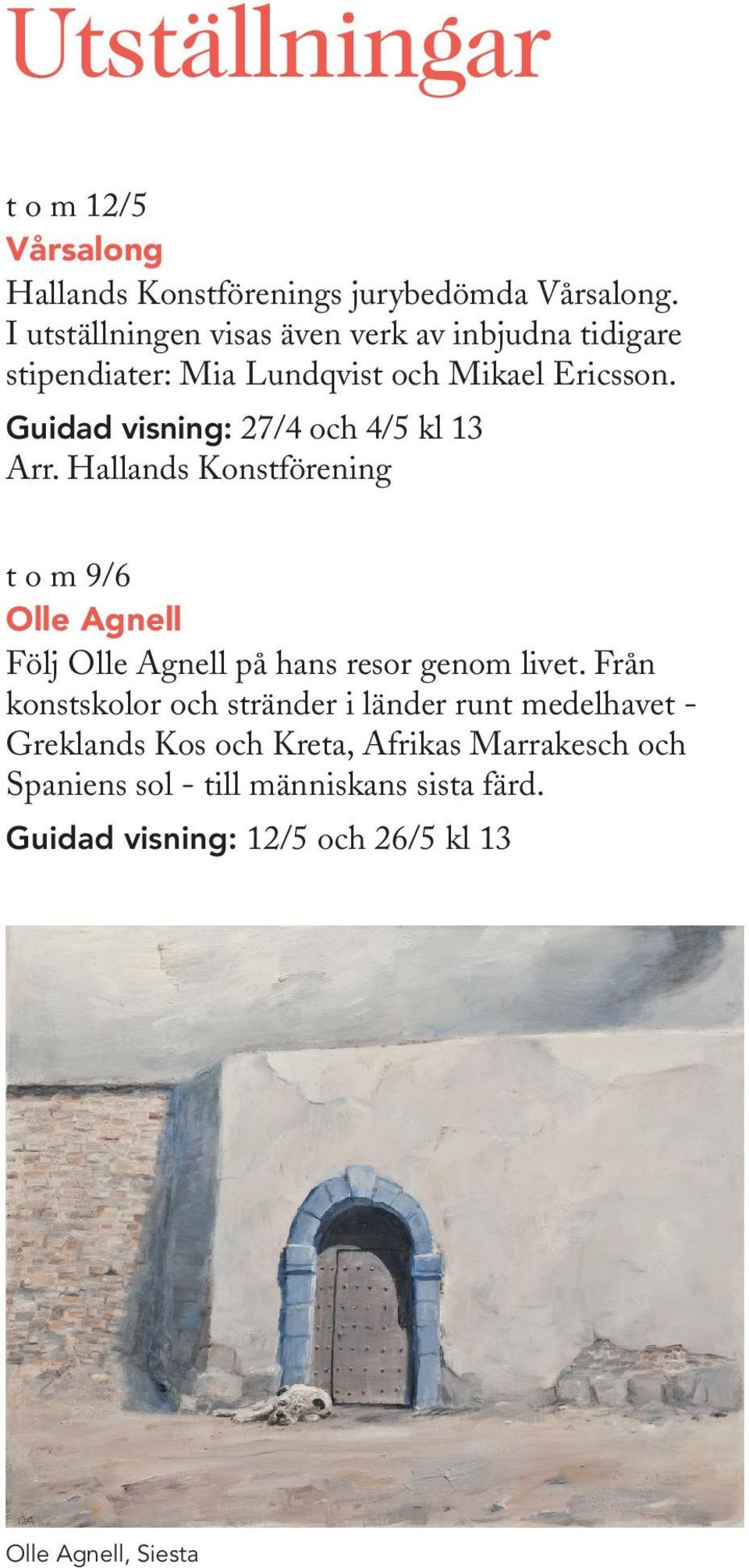 Guidad visning: 27/4 och 4/5 kl 13 Arr. Hallands Konstförening t o m 9/6 Olle Agnell Följ Olle Agnell på hans resor genom livet.