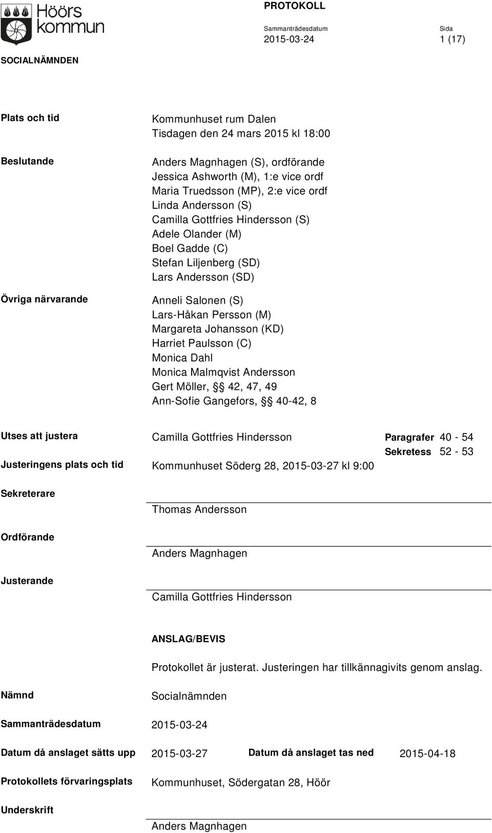 Margareta Johansson (KD) Harriet Paulsson (C) Monica Dahl Monica Malmqvist Andersson Gert Möller, 42, 47, 49 Ann-Sofie Gangefors, 40-42, 8 Utses att justera Camilla Gottfries Hindersson Paragrafer