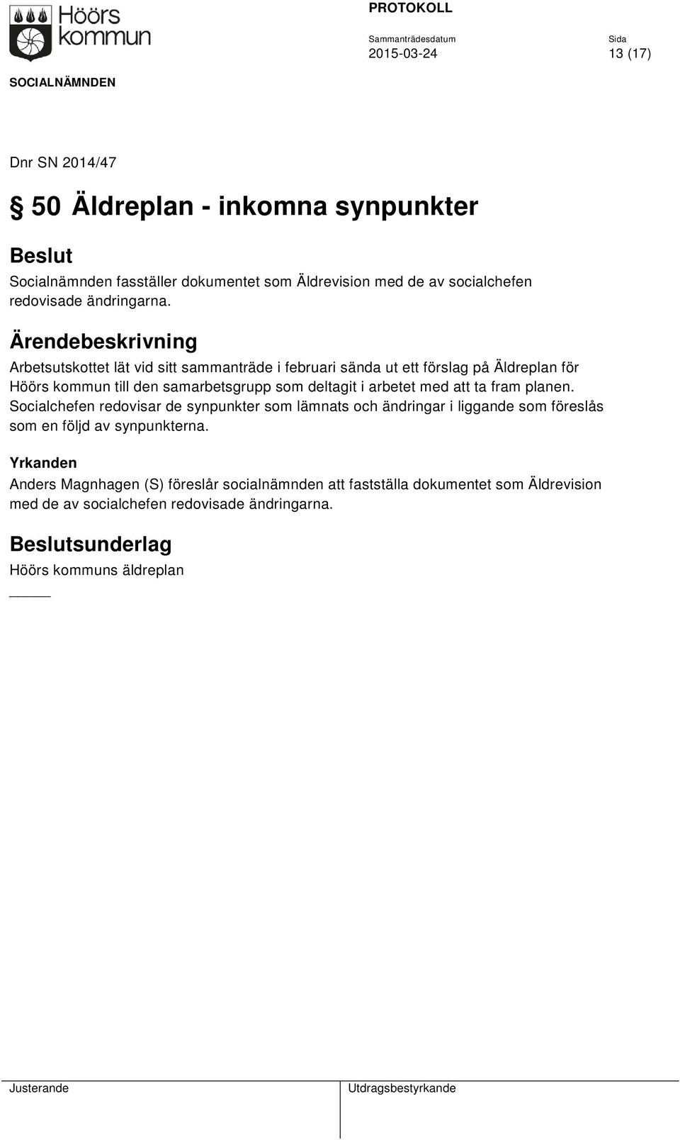 Arbetsutskottet lät vid sitt sammanträde i februari sända ut ett förslag på Äldreplan för Höörs kommun till den samarbetsgrupp som deltagit i arbetet med att