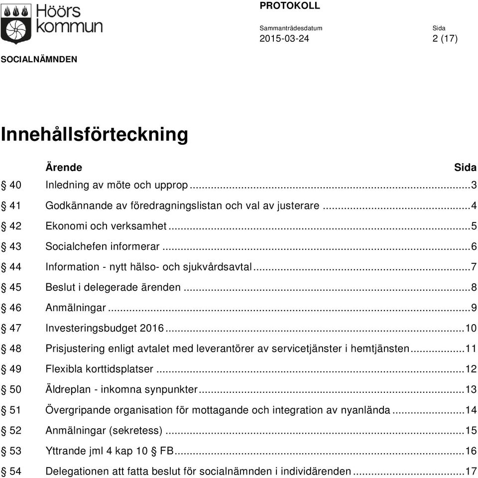 .. 10 48 Prisjustering enligt avtalet med leverantörer av servicetjänster i hemtjänsten... 11 49 Flexibla korttidsplatser... 12 50 Äldreplan - inkomna synpunkter.