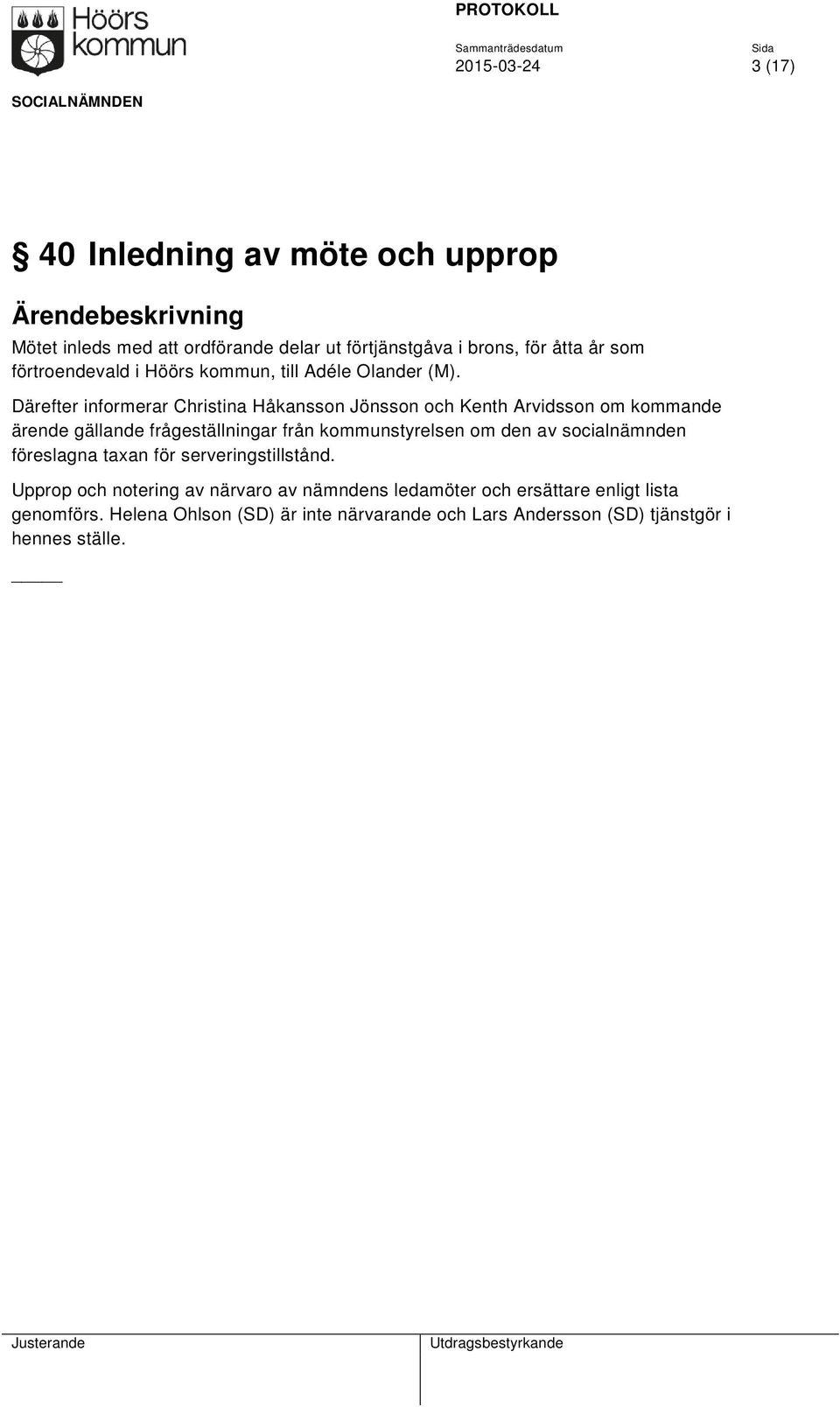 Därefter informerar Christina Håkansson Jönsson och Kenth Arvidsson om kommande ärende gällande frågeställningar från kommunstyrelsen om den