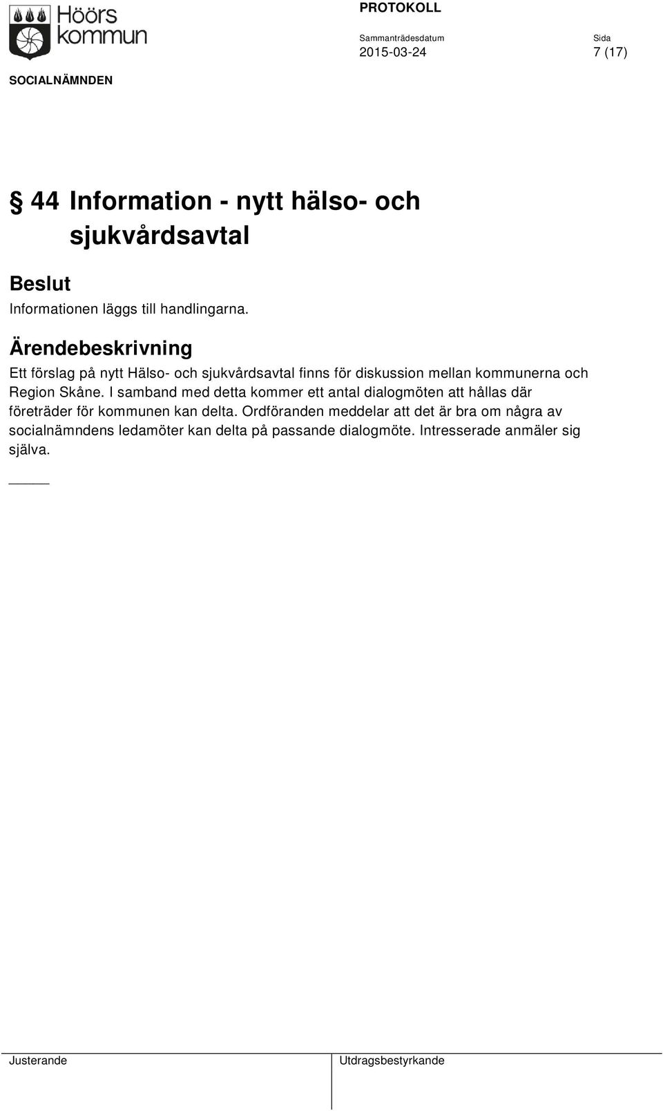 I samband med detta kommer ett antal dialogmöten att hållas där företräder för kommunen kan delta.