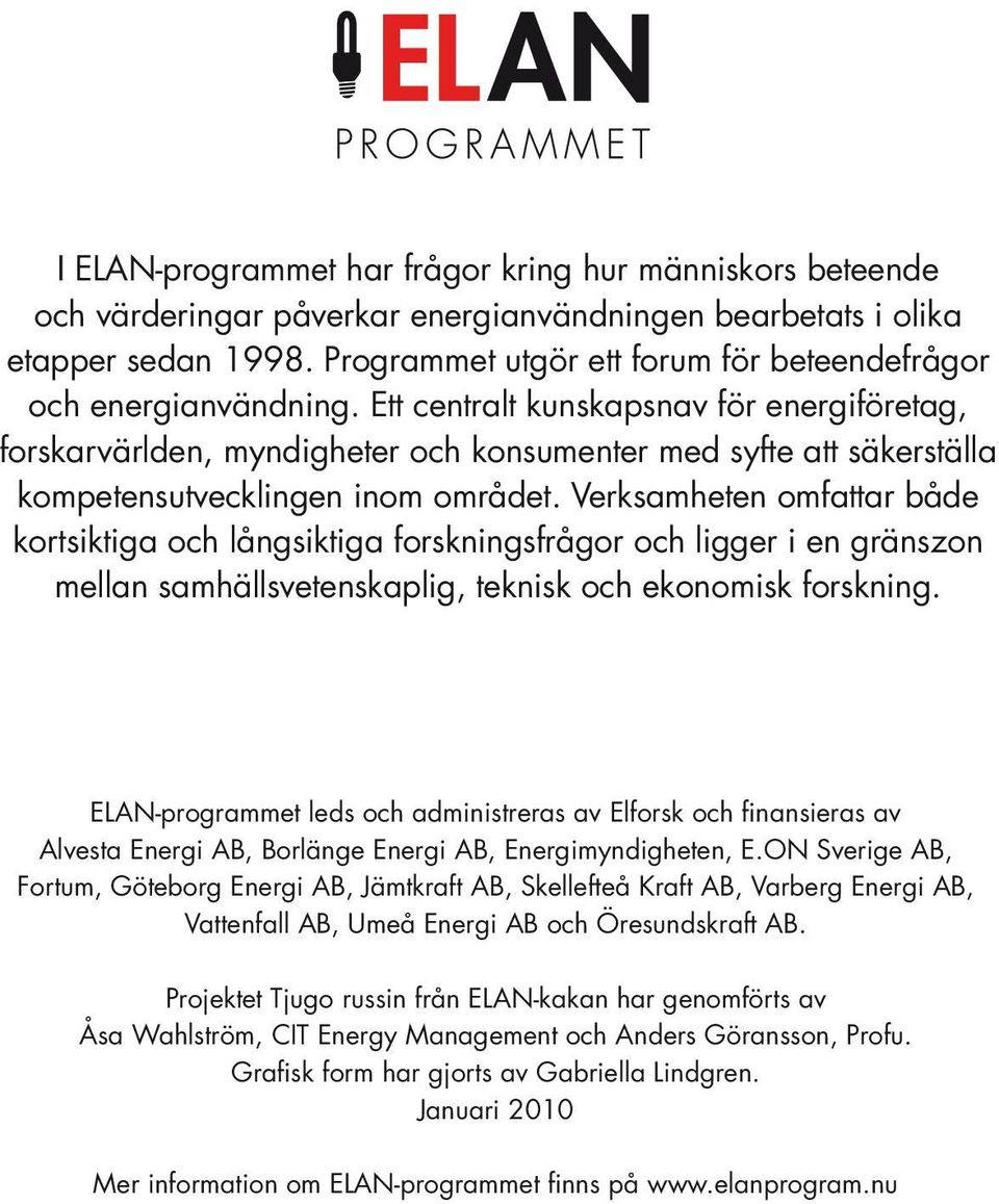 Ett centralt kunskapsnav för energiföretag, forskarvärlden, myndigheter och konsumenter med syfte att säkerställa kompetensutvecklingen inom området.