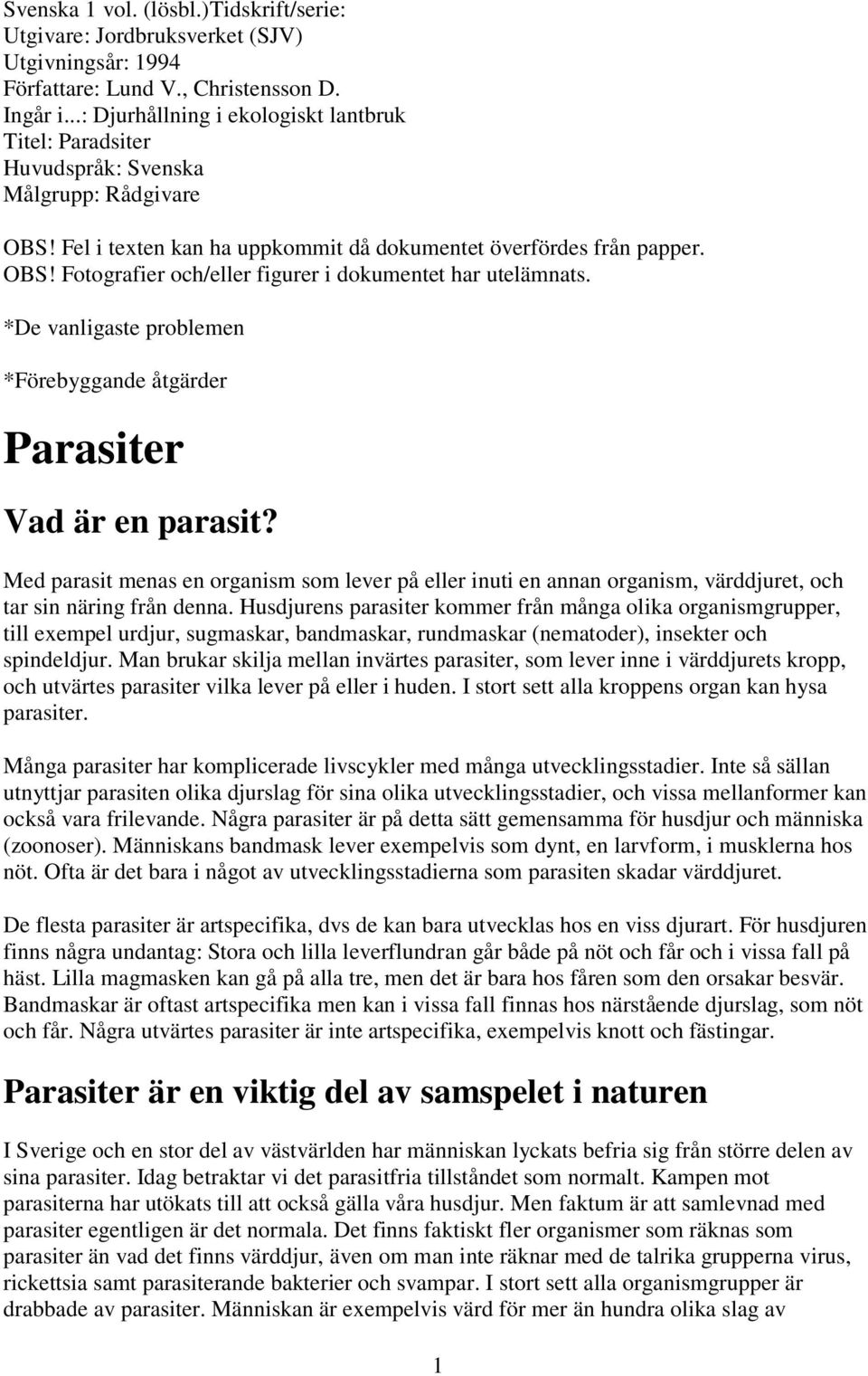 *De vanligaste problemen *Förebyggande åtgärder Parasiter Vad är en parasit? Med parasit menas en organism som lever på eller inuti en annan organism, värddjuret, och tar sin näring från denna.