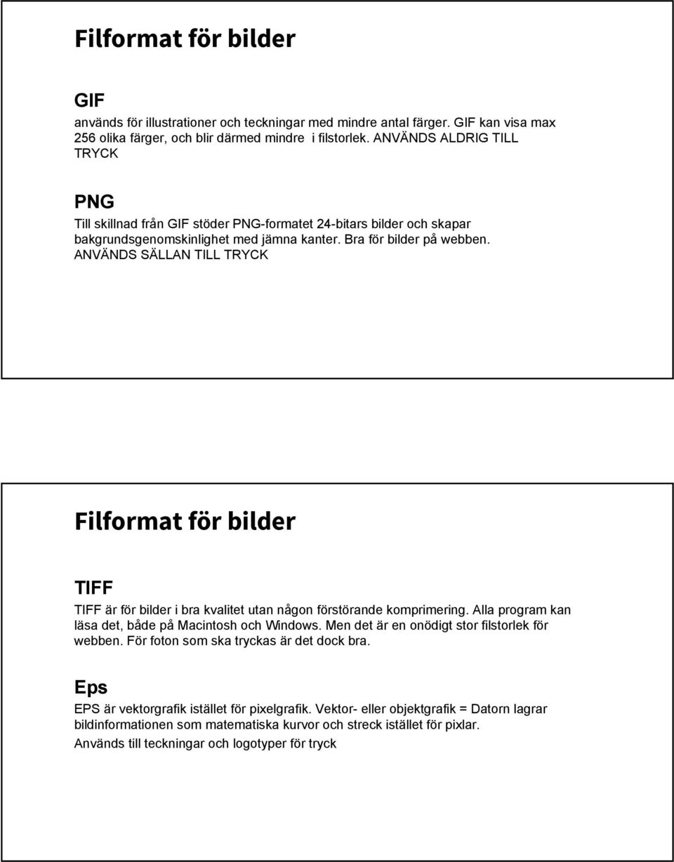 ANVÄNDS SÄLLAN TILL TRYCK Filformat för bilder TIFF TIFF är för bilder i bra kvalitet utan någon förstörande komprimering. Alla program kan läsa det, både på Macintosh och Windows.