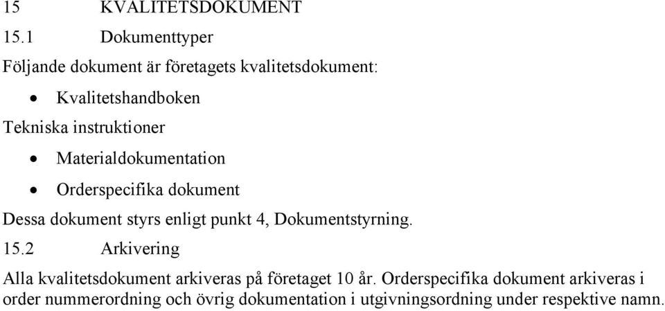 instruktioner Materialdokumentation Orderspecifika dokument Dessa dokument styrs enligt punkt 4,