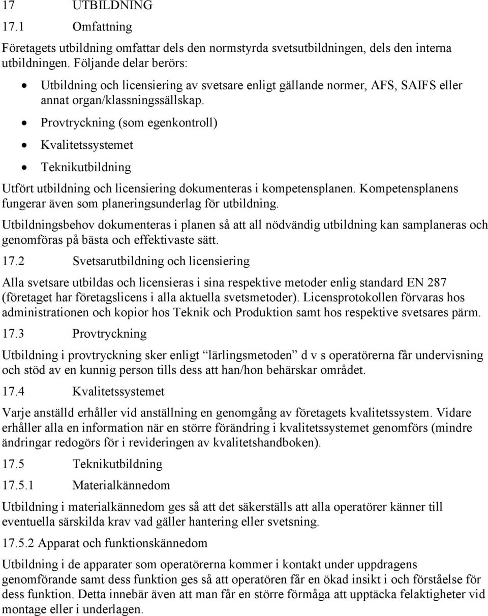 Provtryckning (som egenkontroll) Kvalitetssystemet Teknikutbildning Utfört utbildning och licensiering dokumenteras i kompetensplanen.