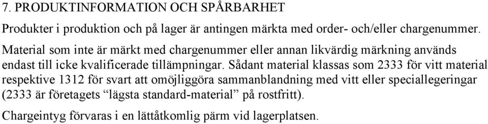 Sådant material klassas som 2333 för vitt material respektive 1312 för svart att omöjliggöra sammanblandning med vitt eller