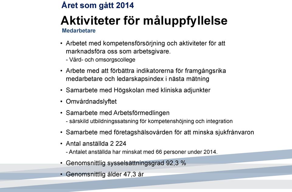 kliniska adjunkter Omvårdnadslyftet Samarbete med Arbetsförmedlingen - särskild utbildningssatsning för kompetenshöjning och integration Samarbete med