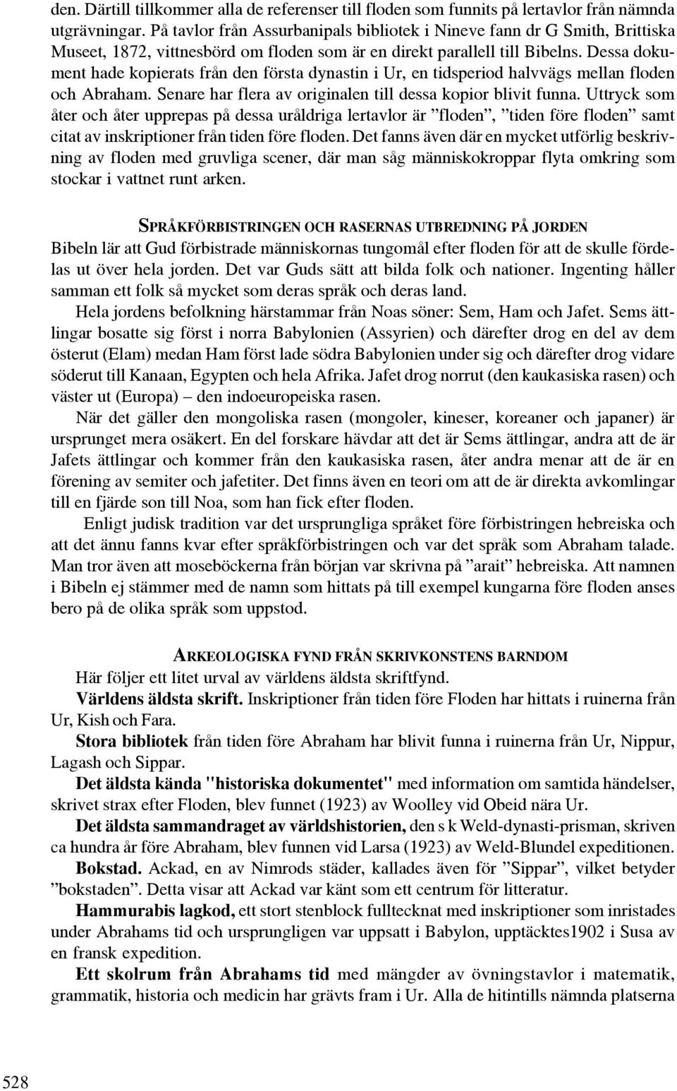 Dessa dokument hade kopierats från den första dynastin i Ur, en tidsperiod halvvägs mellan floden och Abraham. Senare har flera av originalen till dessa kopior blivit funna.