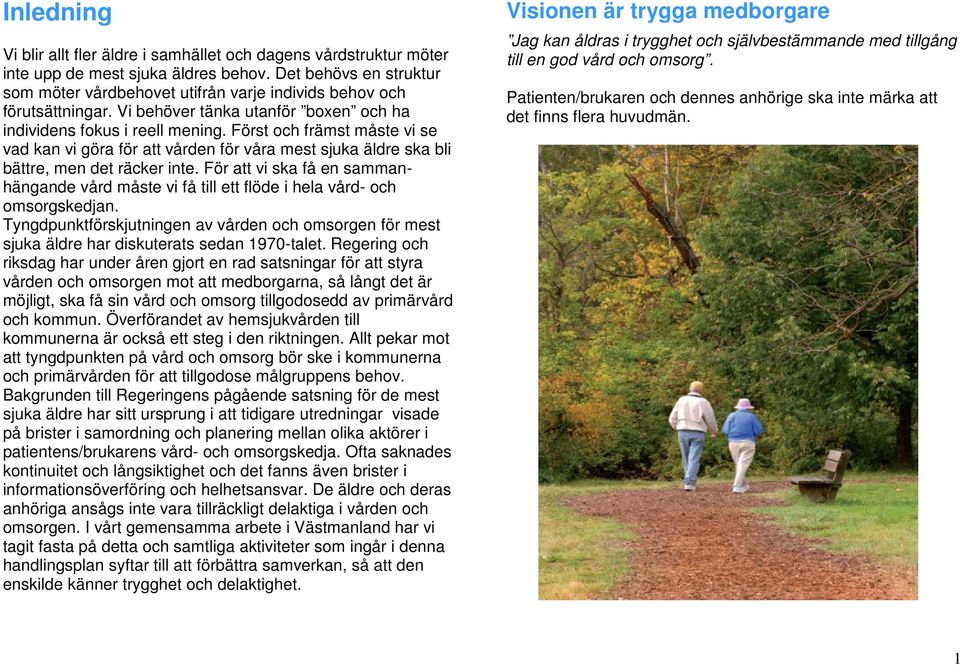 Först och främst måste vi se vad kan vi göra för att vården för våra mest sjuka äldre ska bli bättre, men det räcker inte.