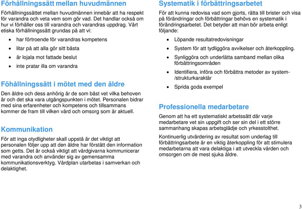 Vårt etiska förhållningssätt grundas på att vi: har förtroende för varandras kompetens litar på att alla gör sitt bästa är lojala mot fattade beslut inte pratar illa om varandra Föhållningssätt i