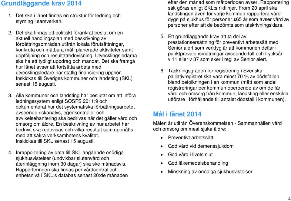 Det ska finnas ett politiskt förankrat beslut om en aktuell handlingsplan med beskrivning av förbättringsområden utifrån lokala förutsättningar, konkreta och mätbara mål, planerade aktiviteter samt