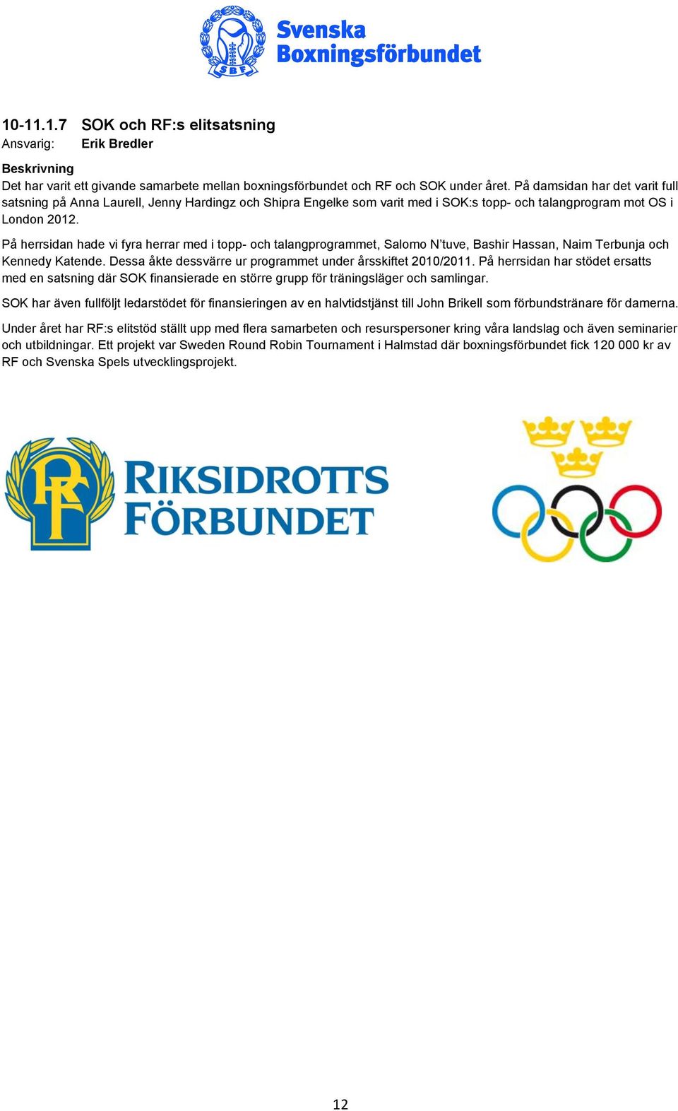 På herrsidan hade vi fyra herrar med i topp- och talangprogrammet, Salomo N tuve, Bashir Hassan, Naim Terbunja och Kennedy Katende. Dessa åkte dessvärre ur programmet under årsskiftet 2010/2011.