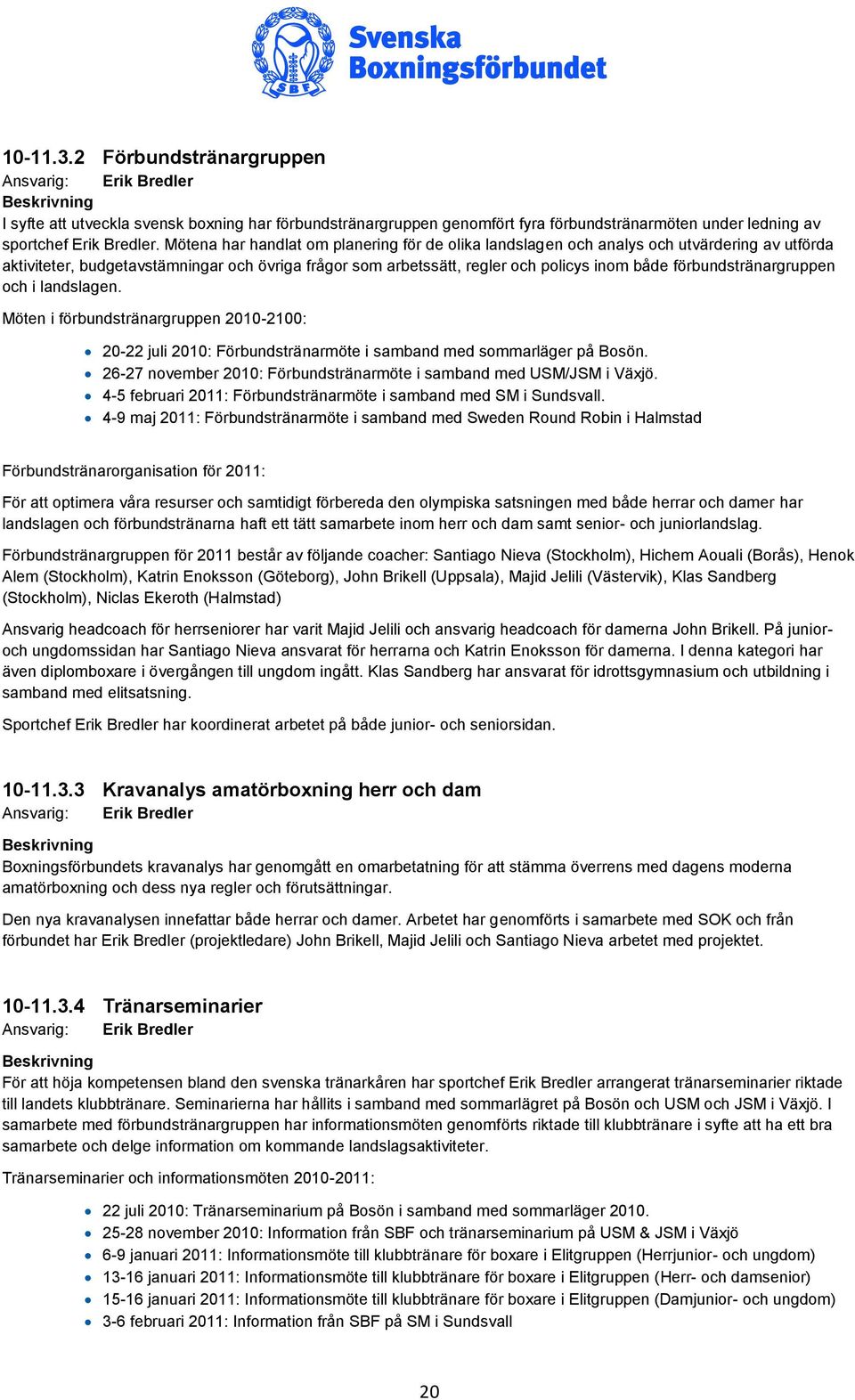 förbundstränargruppen och i landslagen. Möten i förbundstränargruppen 2010-2100: 20-22 juli 2010: Förbundstränarmöte i samband med sommarläger på Bosön.