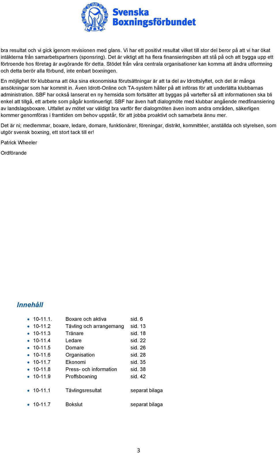 Stödet från våra centrala organisationer kan komma att ändra utformning och detta berör alla förbund, inte enbart boxningen.