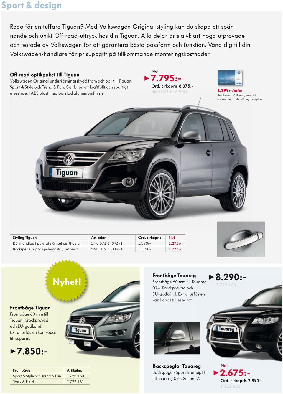 Vänd dig till din Volkswagen-handlare för prisuppgift på tillkommande monteringskostnader.