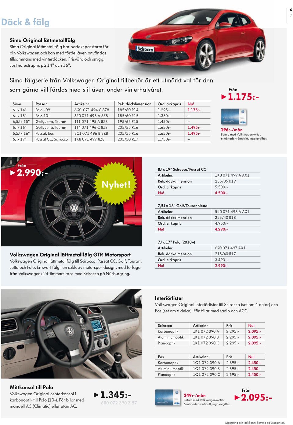 däckdimension Ord. cirkapris 6J x 14" Polo 09 6Q1 071 494 C 8Z8 185/60 R14 1.295:- 1.175:- 6J x 15" Polo 10 6R0 071 495 A 8Z8 185/60 R15 1.