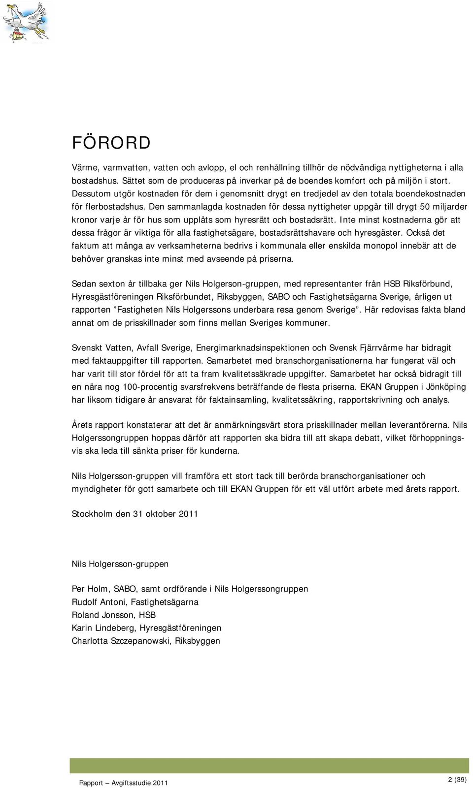 Den sammanlagda kostnaden för dessa nyttigheter uppgår till drygt 50 miljarder kronor varje år för hus som upplåts som hyresrätt och bostadsrätt.