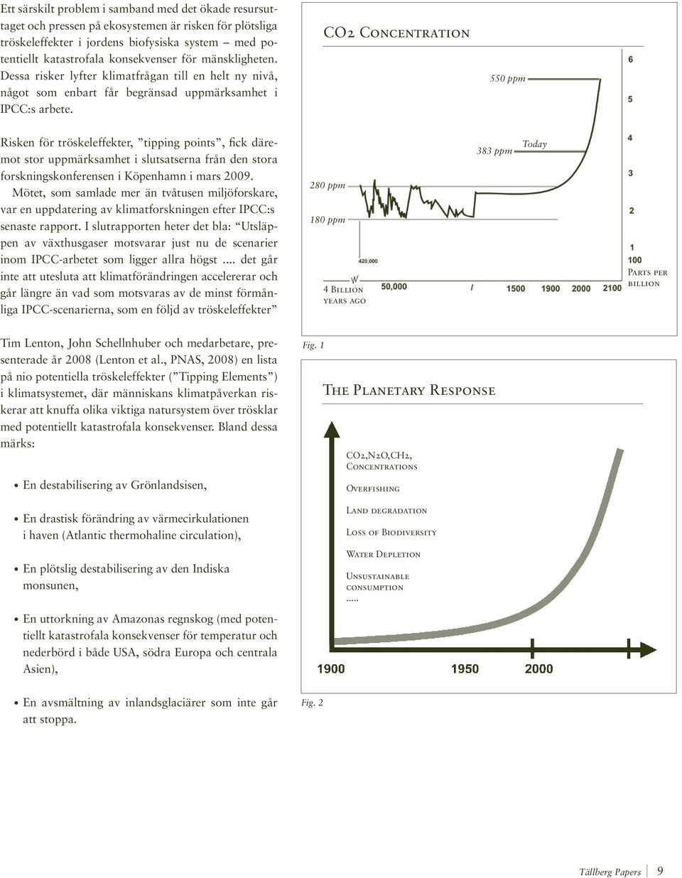 CO2 Concentration 550 ppm Risken för tröskeleffekter, tipping points, fick däremot stor uppmärksamhet i slutsatserna från den stora forskningskonferensen i Köpenhamn i mars 2009.