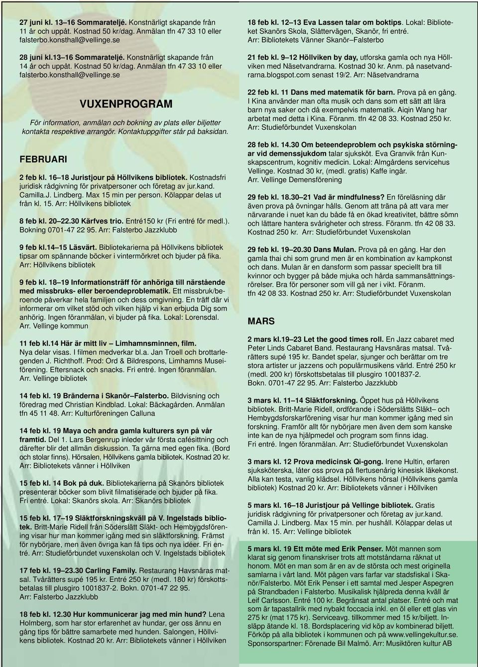 Kontaktuppgifter står på baksidan. FEBRUARI 2 feb kl. 16 18 Juristjour på Höllvikens bibliotek. Kostnadsfri juridisk rådgivning för privatpersoner och företag av jur.kand. Camilla.J. Lindberg.