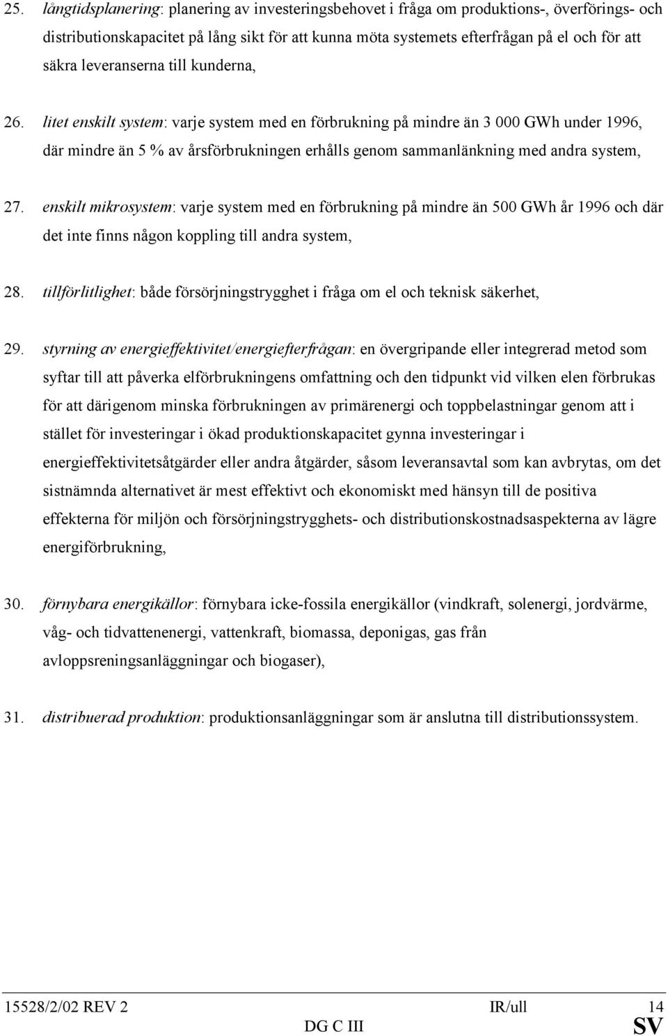 litet enskilt system: varje system med en förbrukning på mindre än 3 000 GWh under 1996, där mindre än 5 % av årsförbrukningen erhålls genom sammanlänkning med andra system, 27.