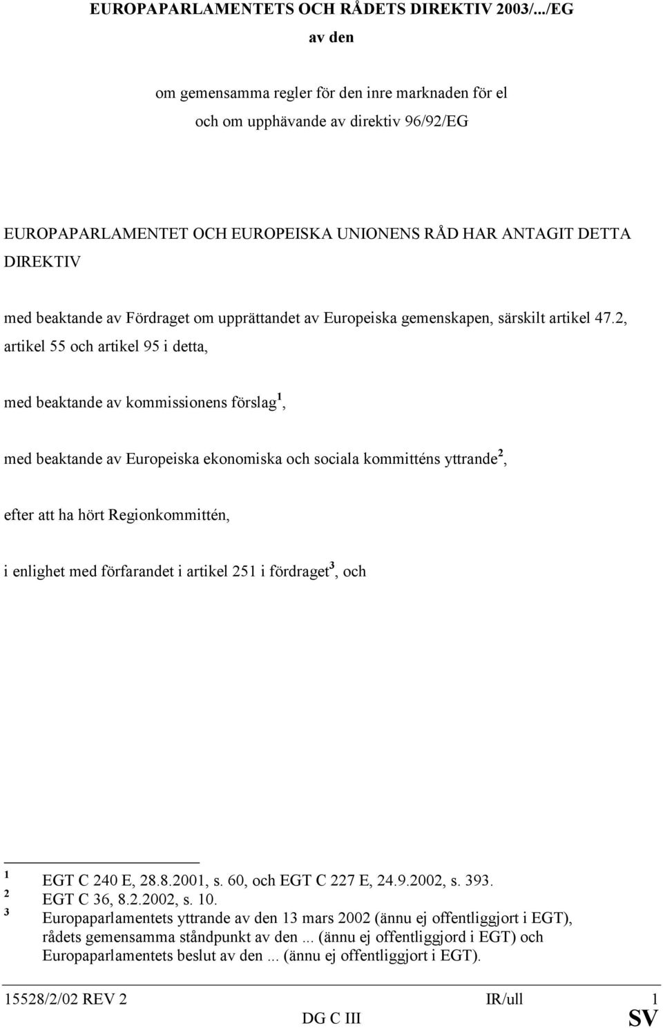 Fördraget om upprättandet av Europeiska gemenskapen, särskilt artikel 47.