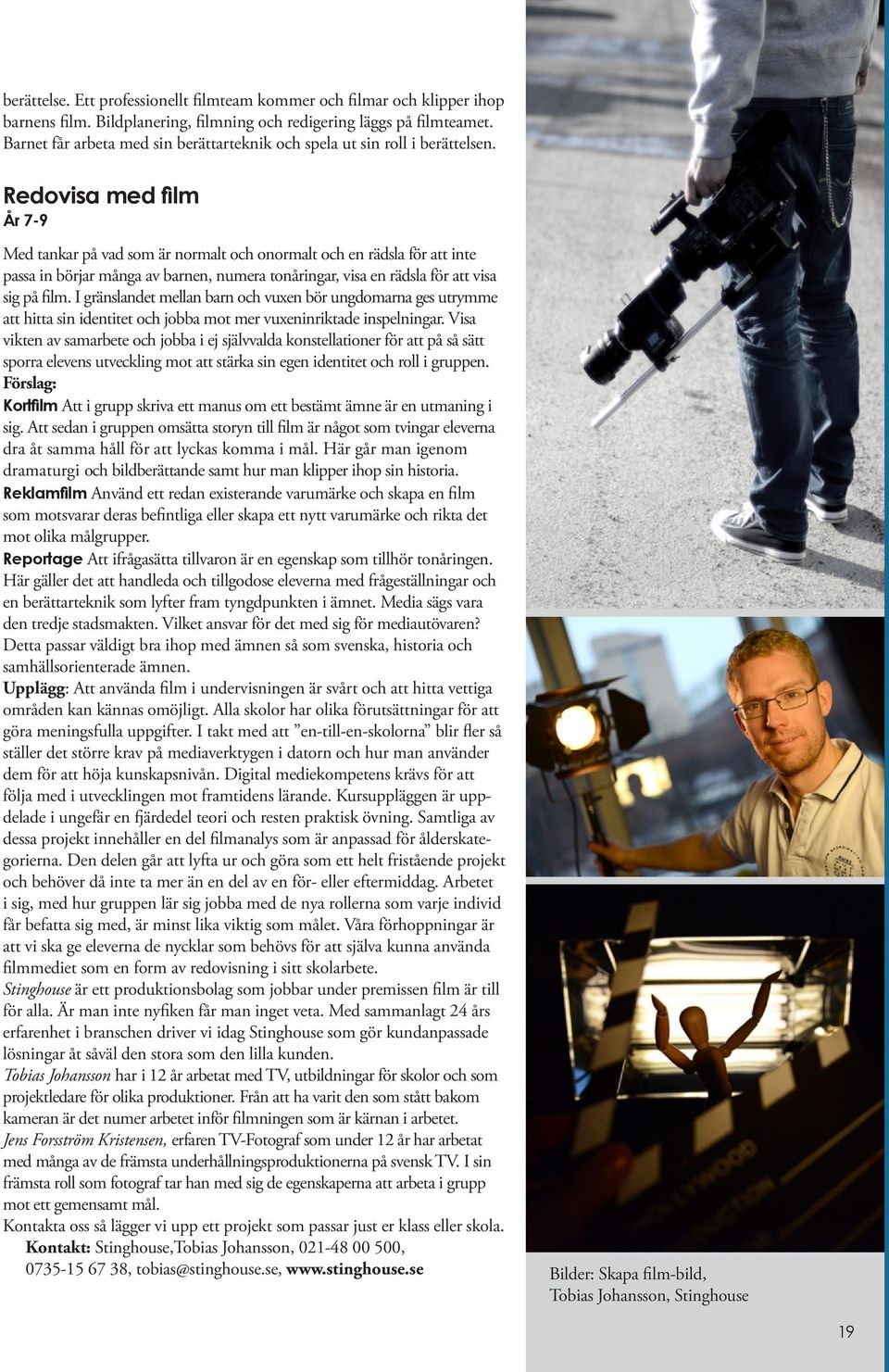 Redovisa med film År 7-9 Med tankar på vad som är normalt och onormalt och en rädsla för att inte passa in börjar många av barnen, numera tonåringar, visa en rädsla för att visa sig på film.