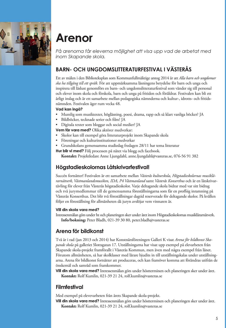 För att uppmärksamma läsningens betydelse för barn och unga och inspirera till läslust genomförs en barn- och ungdomslitteraturfestival som vänder sig till personal och elever inom skola och