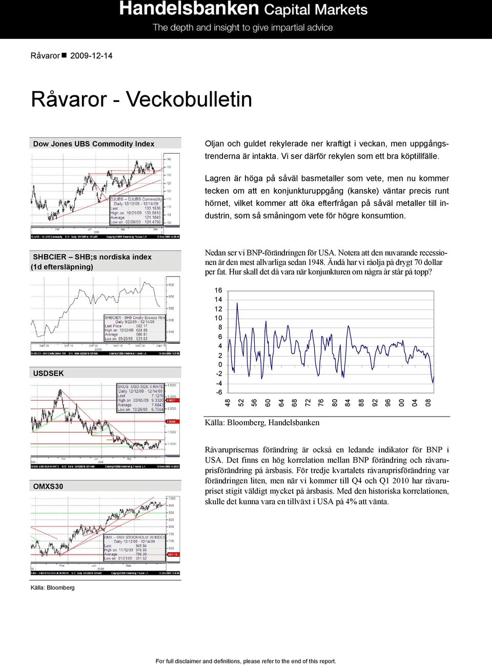 Lagren är höga på såväl basmetaller som vete, men nu kommer tecken om att en konjunkturuppgång (kanske) väntar precis runt hörnet, vilket kommer att öka efterfrågan på såväl metaller till industrin,