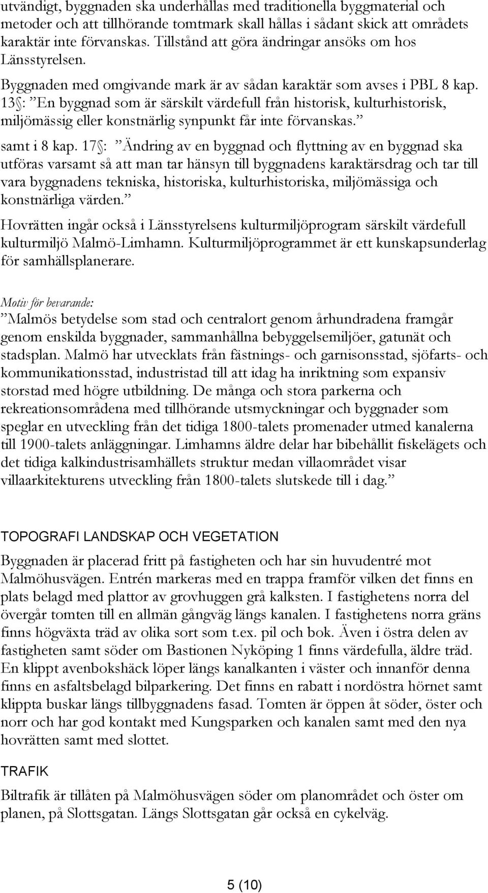 13 : En byggnad som är särskilt värdefull från historisk, kulturhistorisk, miljömässig eller konstnärlig synpunkt får inte förvanskas. samt i 8 kap.