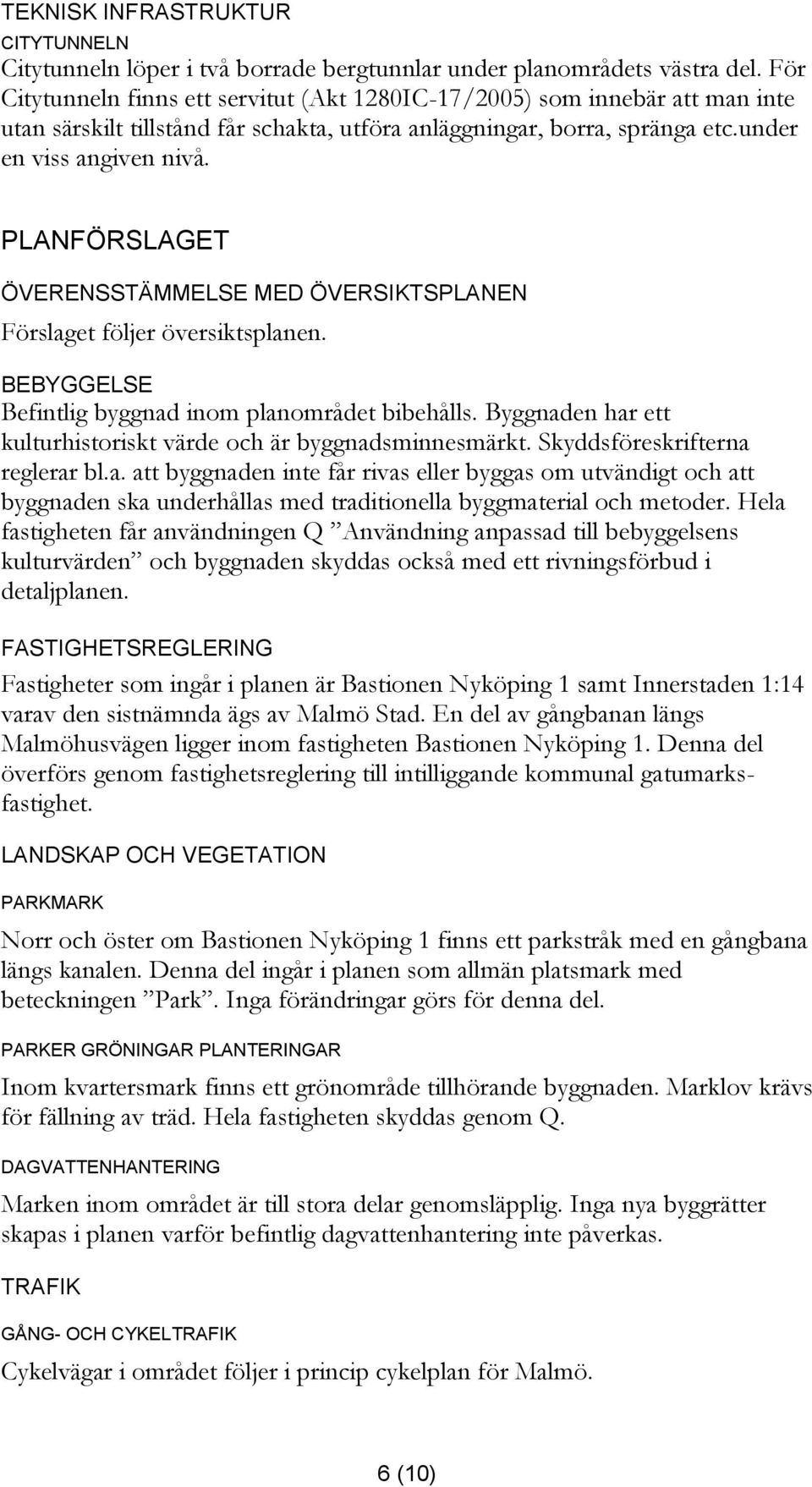 PLANFÖRSLAGET ÖVERENSSTÄMMELSE MED ÖVERSIKTSPLANEN Förslaget följer översiktsplanen. BEBYGGELSE Befintlig byggnad inom planområdet bibehålls.
