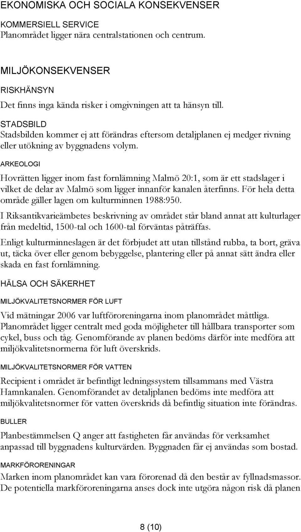 ARKEOLOGI Hovrätten ligger inom fast fornlämning Malmö 20:1, som är ett stadslager i vilket de delar av Malmö som ligger innanför kanalen återfinns.