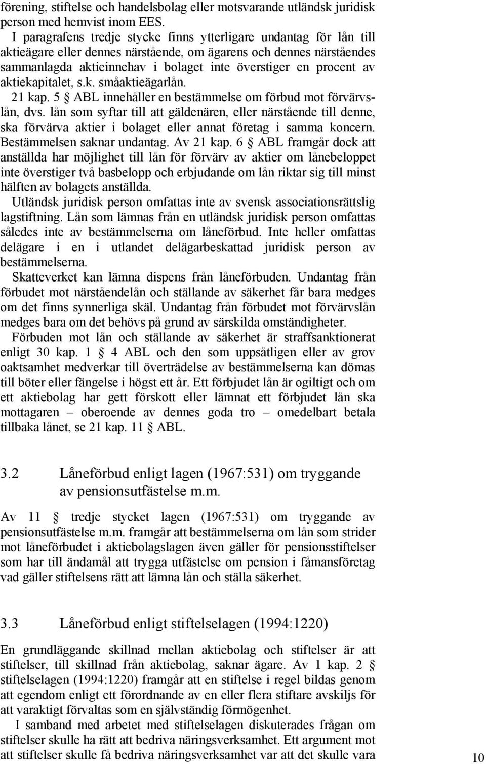 av aktiekapitalet, s.k. småaktieägarlån. 21 kap. 5 ABL innehåller en bestämmelse om förbud mot förvärvslån, dvs.