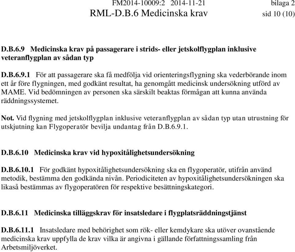 1 För att passagerare ska få medfölja vid orienteringsflygning ska vederbörande inom ett år före flygningen, med godkänt resultat, ha genomgått medicinsk undersökning utförd av MAME.