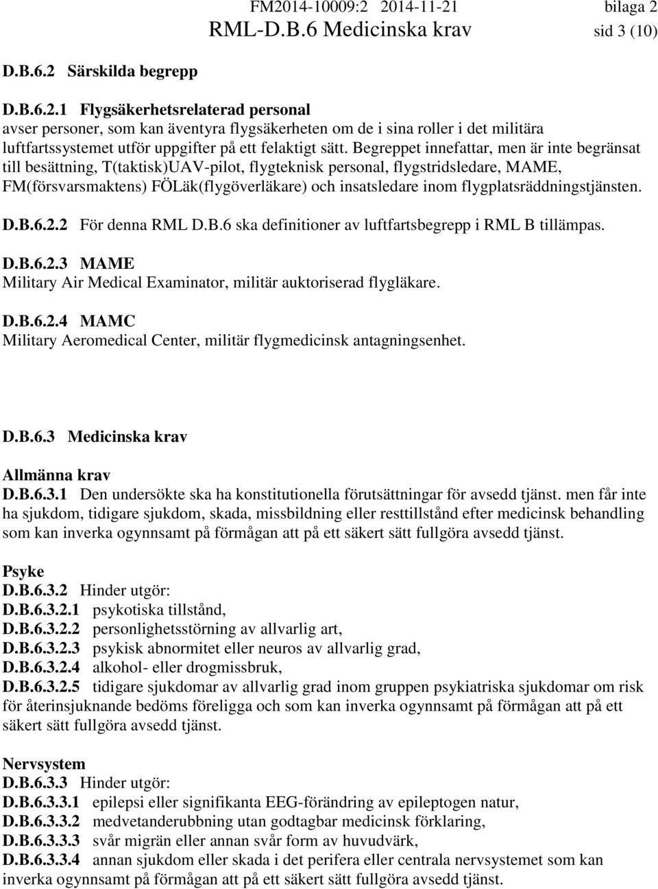 Begreppet innefattar, men är inte begränsat till besättning, T(taktisk)UAV-pilot, flygteknisk personal, flygstridsledare, MAME, FM(försvarsmaktens) FÖLäk(flygöverläkare) och insatsledare inom