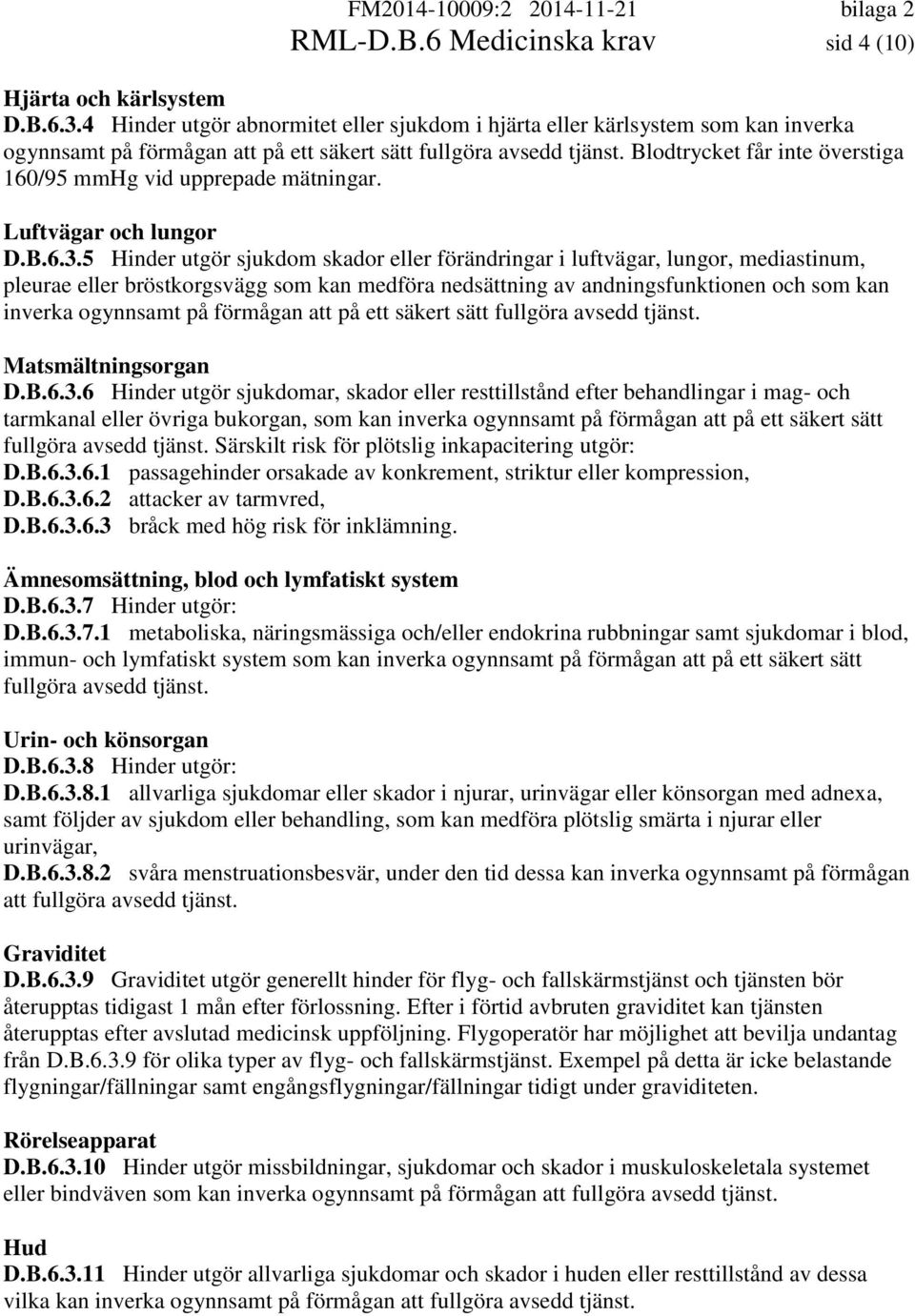 Blodtrycket får inte överstiga 160/95 mmhg vid upprepade mätningar. Luftvägar och lungor D.B.6.3.