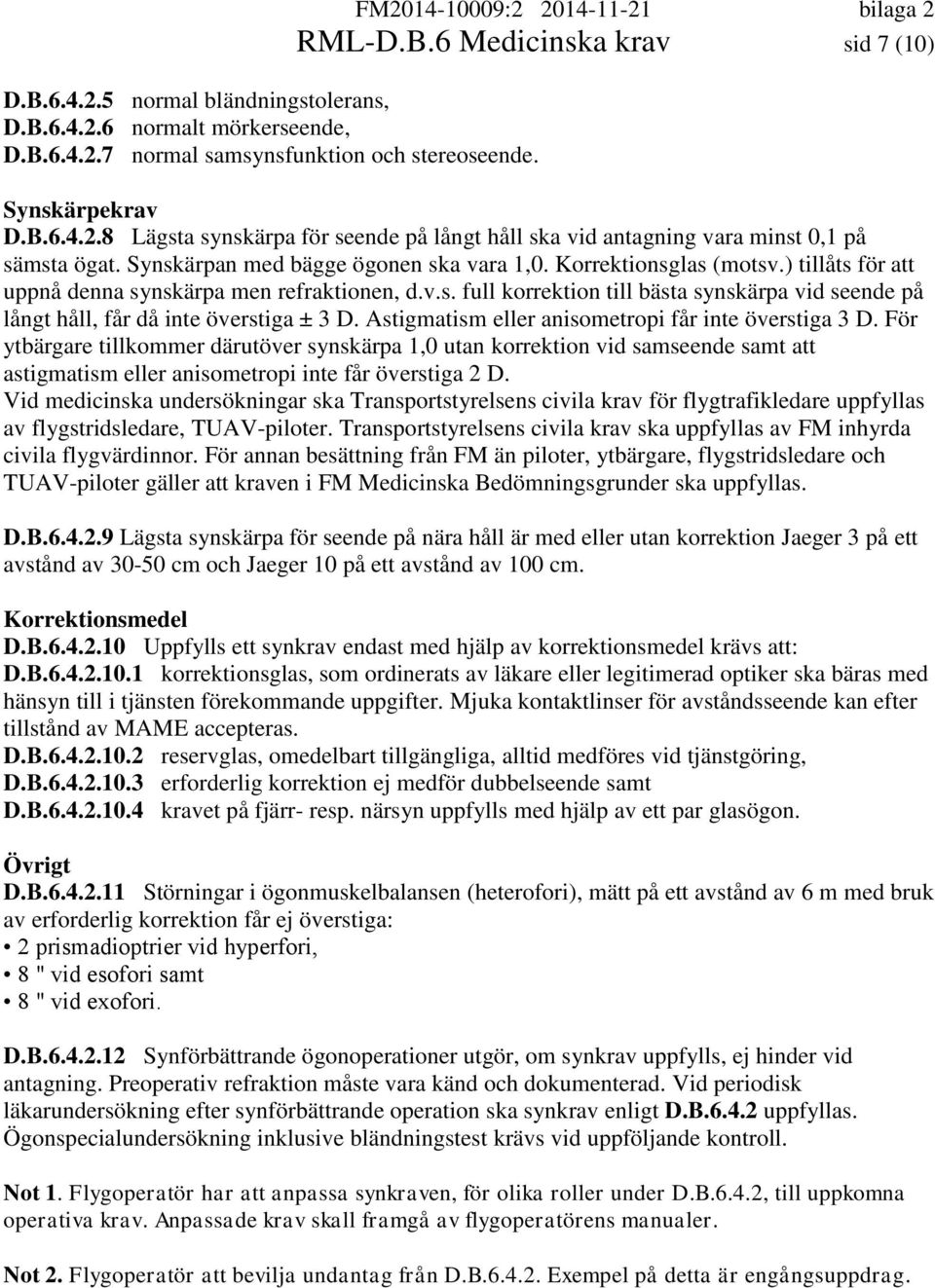 ) tillåts för att uppnå denna synskärpa men refraktionen, d.v.s. full korrektion till bästa synskärpa vid seende på långt håll, får då inte överstiga ± 3 D.